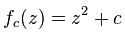 f_c(z) = z^2 + c